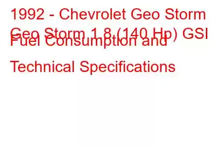 1992 - Chevrolet Geo Storm
Geo Storm 1.8 (140 Hp) GSI Fuel Consumption and Technical Specifications