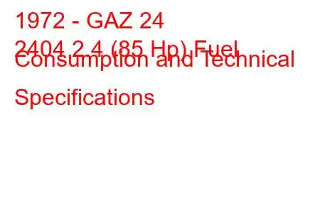 1972 - GAZ 24
2404 2.4 (85 Hp) Fuel Consumption and Technical Specifications