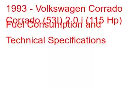 1993 - Volkswagen Corrado
Corrado (53I) 2.0 i (115 Hp) Fuel Consumption and Technical Specifications