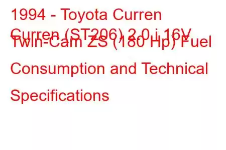 1994 - Toyota Curren
Curren (ST206) 2.0 i 16V Twin-Cam ZS (180 Hp) Fuel Consumption and Technical Specifications