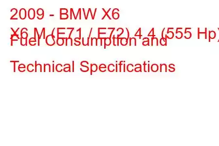 2009 - BMW X6
X6 M (E71 / E72) 4.4 (555 Hp) Fuel Consumption and Technical Specifications