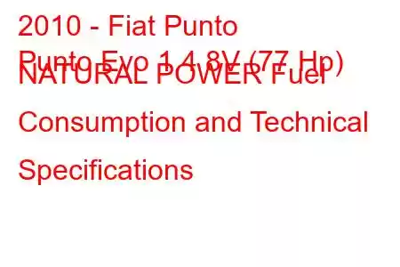 2010 - Fiat Punto
Punto Evo 1.4 8V (77 Hp) NATURAL POWER Fuel Consumption and Technical Specifications