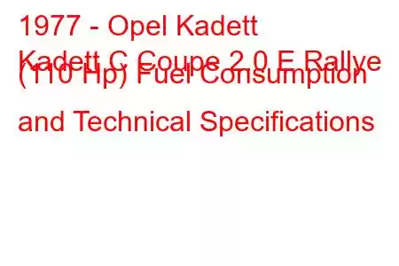 1977 - Opel Kadett
Kadett C Coupe 2.0 E Rallye (110 Hp) Fuel Consumption and Technical Specifications