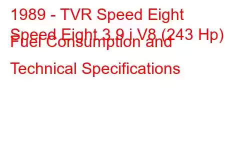 1989 - TVR Speed ​​Eight
Speed ​​Eight 3.9 i V8 (243 Hp) Fuel Consumption and Technical Specifications