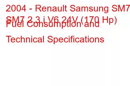 2004 - Renault Samsung SM7
SM7 2.3 i V6 24V (170 Hp) Fuel Consumption and Technical Specifications