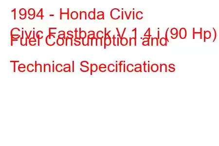 1994 - Honda Civic
Civic Fastback V 1.4 i (90 Hp) Fuel Consumption and Technical Specifications