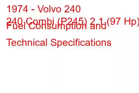 1974 - Volvo 240
240 Combi (P245) 2.1 (97 Hp) Fuel Consumption and Technical Specifications