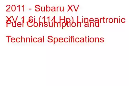 2011 - Subaru XV
XV 1.6i (114 Hp) Lineartronic Fuel Consumption and Technical Specifications