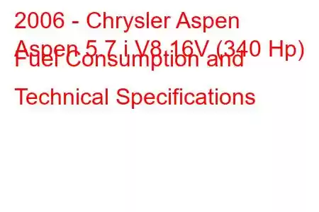 2006 - Chrysler Aspen
Aspen 5.7 i V8 16V (340 Hp) Fuel Consumption and Technical Specifications