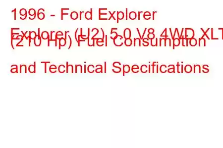 1996 - Ford Explorer
Explorer (U2) 5.0 V8 4WD XLT (210 Hp) Fuel Consumption and Technical Specifications