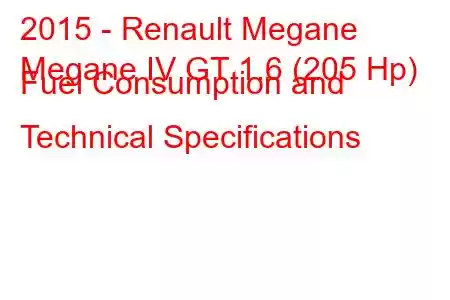 2015 - Renault Megane
Megane IV GT 1.6 (205 Hp) Fuel Consumption and Technical Specifications