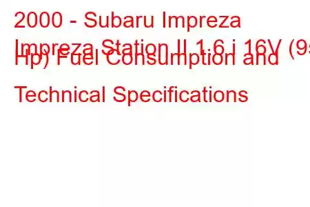 2000 - Subaru Impreza
Impreza Station II 1.6 i 16V (95 Hp) Fuel Consumption and Technical Specifications