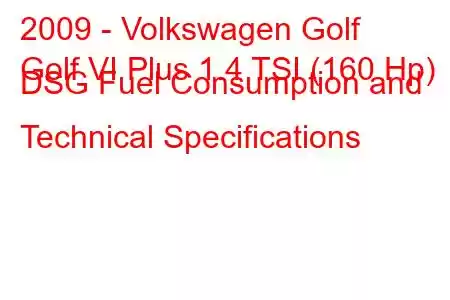 2009 - Volkswagen Golf
Golf VI Plus 1.4 TSI (160 Hp) DSG Fuel Consumption and Technical Specifications