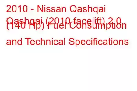 2010 - Nissan Qashqai
Qashqai (2010 facelift) 2.0 (140 Hp) Fuel Consumption and Technical Specifications