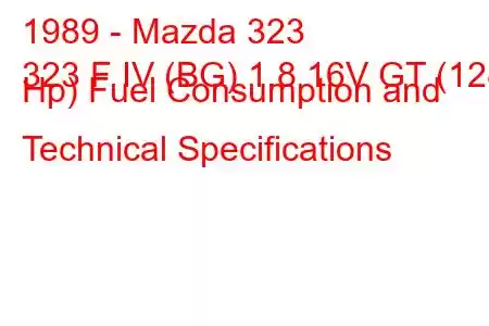 1989 - Mazda 323
323 F IV (BG) 1.8 16V GT (128 Hp) Fuel Consumption and Technical Specifications