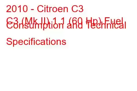 2010 - Citroen C3
C3 (Mk II) 1.1 (60 Hp) Fuel Consumption and Technical Specifications