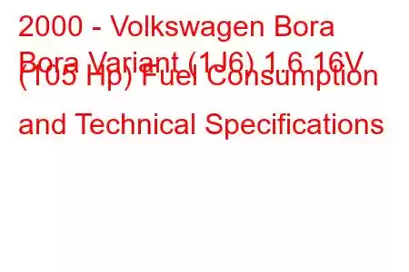 2000 - Volkswagen Bora
Bora Variant (1J6) 1.6 16V (105 Hp) Fuel Consumption and Technical Specifications