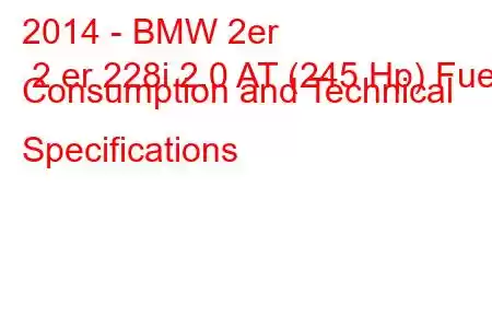 2014 - BMW 2er 2 er 228i 2.0 AT (245 Hp) Fuel Consumption and Technical Specifications