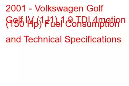 2001 - Volkswagen Golf
Golf IV (1J1) 1.9 TDI 4motion (150 Hp) Fuel Consumption and Technical Specifications