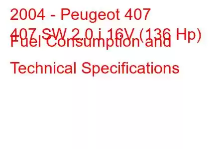 2004 - Peugeot 407
407 SW 2.0 i 16V (136 Hp) Fuel Consumption and Technical Specifications