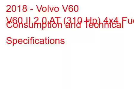 2018 - Volvo V60
V60 II 2.0 AT (310 Hp) 4x4 Fuel Consumption and Technical Specifications