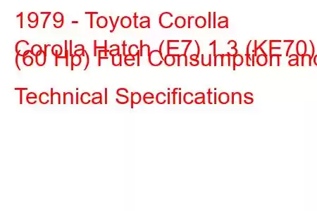 1979 - Toyota Corolla
Corolla Hatch (E7) 1.3 (KE70) (60 Hp) Fuel Consumption and Technical Specifications