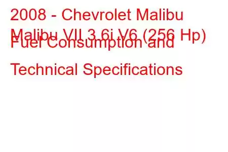 2008 - Chevrolet Malibu
Malibu VII 3.6i V6 (256 Hp) Fuel Consumption and Technical Specifications