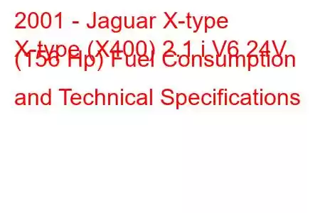 2001 - Jaguar X-type
X-type (X400) 2.1 i V6 24V (156 Hp) Fuel Consumption and Technical Specifications