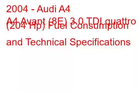 2004 - Audi A4
A4 Avant (8E) 3.0 TDI quattro (204 Hp) Fuel Consumption and Technical Specifications