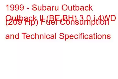 1999 - Subaru Outback
Outback II (BE,BH) 3.0 i 4WD (209 Hp) Fuel Consumption and Technical Specifications