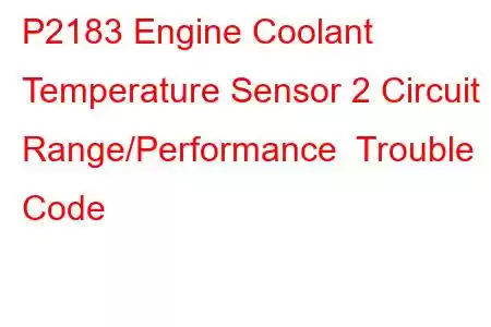 P2183 Engine Coolant Temperature Sensor 2 Circuit Range/Performance Trouble Code