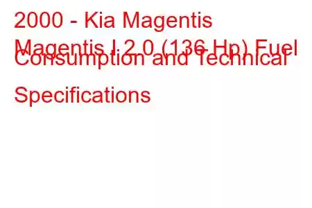 2000 - Kia Magentis
Magentis I 2.0 (136 Hp) Fuel Consumption and Technical Specifications