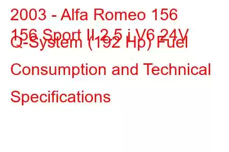 2003 - Alfa Romeo 156
156 Sport II 2.5 i V6 24V Q-System (192 Hp) Fuel Consumption and Technical Specifications