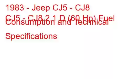 1983 - Jeep CJ5 - CJ8
CJ5 - CJ8 2.1 D (60 Hp) Fuel Consumption and Technical Specifications