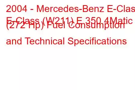 2004 - Mercedes-Benz E-Class
E-Class (W211) E 350 4Matic (272 Hp) Fuel Consumption and Technical Specifications