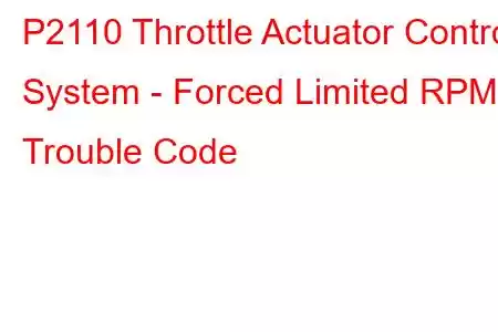 P2110 Throttle Actuator Control System - Forced Limited RPM Trouble Code