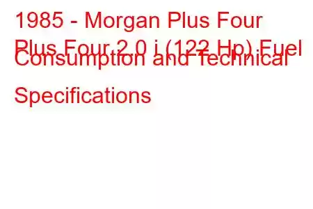 1985 - Morgan Plus Four
Plus Four 2.0 i (122 Hp) Fuel Consumption and Technical Specifications