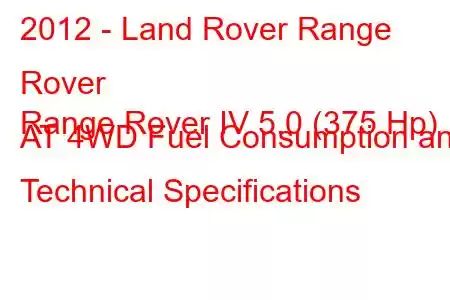 2012 - Land Rover Range Rover
Range Rover IV 5.0 (375 Hp) AT 4WD Fuel Consumption and Technical Specifications