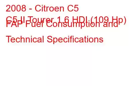 2008 - Citroen C5
C5 II Tourer 1.6 HDI (109 Hp) FAP Fuel Consumption and Technical Specifications