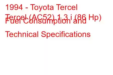 1994 - Toyota Tercel
Tercel (AC52) 1.3 i (86 Hp) Fuel Consumption and Technical Specifications