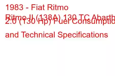 1983 - Fiat Ritmo
Ritmo II (138A) 130 TC Abarth 2.0 (130 Hp) Fuel Consumption and Technical Specifications