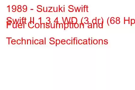 1989 - Suzuki Swift
Swift II 1.3 4 WD (3 dr) (68 Hp) Fuel Consumption and Technical Specifications