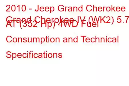 2010 - Jeep Grand Cherokee
Grand Cherokee IV (WK2) 5.7 AT (352 Hp) 4WD Fuel Consumption and Technical Specifications