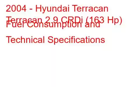 2004 - Hyundai Terracan
Terracan 2.9 CRDi (163 Hp) Fuel Consumption and Technical Specifications