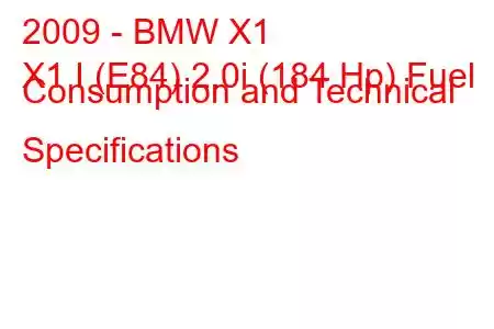 2009 - BMW X1
X1 I (E84) 2.0i (184 Hp) Fuel Consumption and Technical Specifications