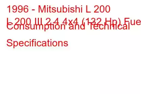 1996 - Mitsubishi L 200
L 200 III 2.4 4x4 (132 Hp) Fuel Consumption and Technical Specifications