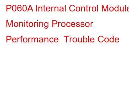 P060A Internal Control Module Monitoring Processor Performance Trouble Code