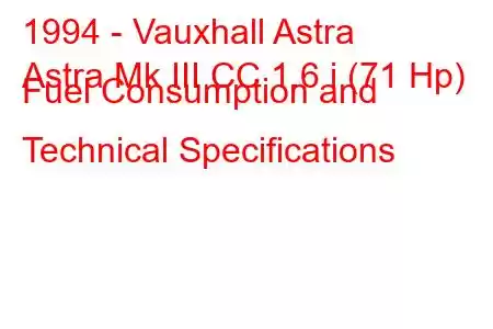 1994 - Vauxhall Astra
Astra Mk III CC 1.6 i (71 Hp) Fuel Consumption and Technical Specifications