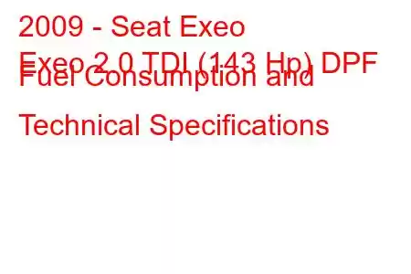 2009 - Seat Exeo
Exeo 2.0 TDI (143 Hp) DPF Fuel Consumption and Technical Specifications