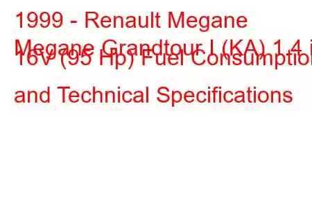 1999 - Renault Megane
Megane Grandtour I (KA) 1.4 i 16V (95 Hp) Fuel Consumption and Technical Specifications